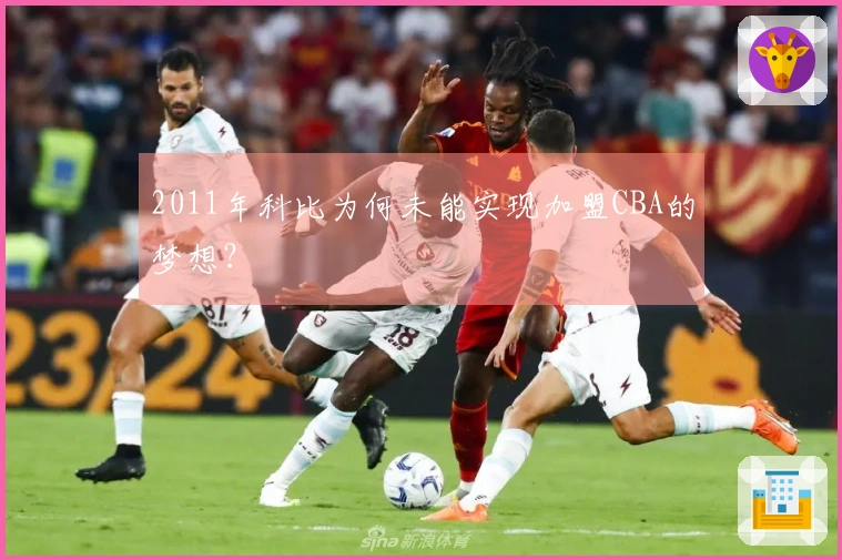 2011年科比为何未能实现加盟CBA的梦想？