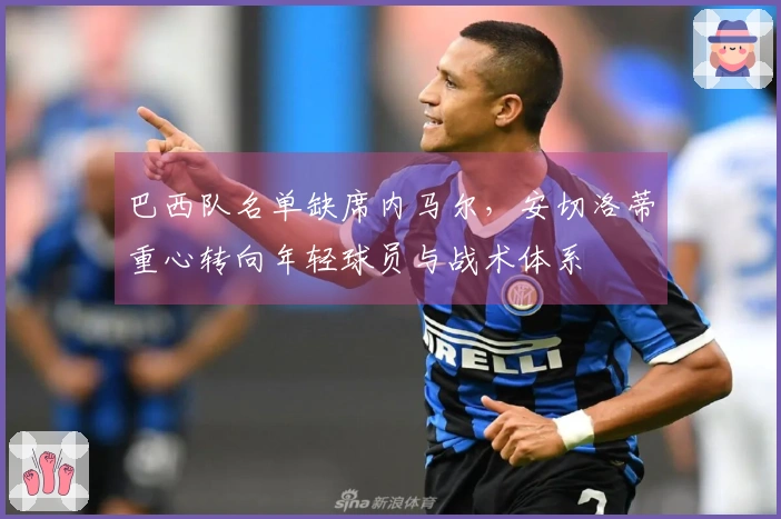 巴西队名单缺席内马尔，安切洛蒂重心转向年轻球员与战术体系