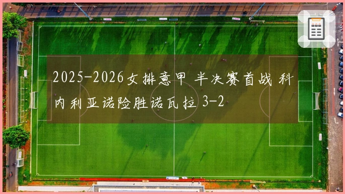 2025-2026女排意甲 半决赛首战 科内利亚诺险胜诺瓦拉 3-2
